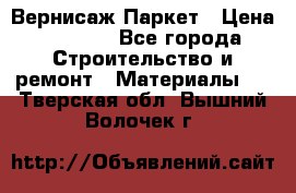 Вернисаж Паркет › Цена ­ 1 000 - Все города Строительство и ремонт » Материалы   . Тверская обл.,Вышний Волочек г.